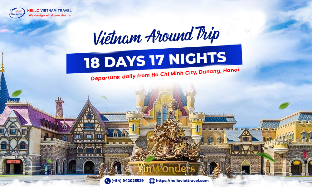 VIET NAM AROUND TRIP 18 DAYS 17 NIGHTS - Hello Vietnam Travel